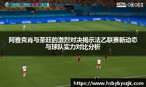 阿雅克肖与圣旺的激烈对决揭示法乙联赛新动态与球队实力对比分析
