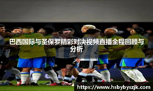 巴西国际与圣保罗精彩对决视频直播全程回顾与分析