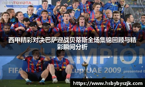 西甲精彩对决巴萨迎战贝蒂斯全场集锦回顾与精彩瞬间分析