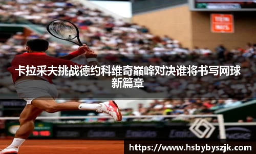 卡拉采夫挑战德约科维奇巅峰对决谁将书写网球新篇章